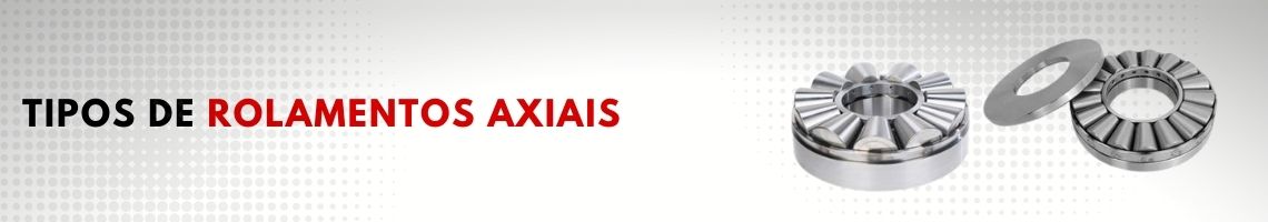 Rolamentos Axiais Tipos e para que servem